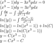 ( {x}^{3} - 1)dy - 3 {x}^{2} ydx = 0 \\ ( {x}^{3} - 1)dy = 3 {x}^{2} ydx \\ \int\limits \frac{dy}{y} = \int\limits\frac{3 {x}^{2} }{ {x}^{3} - 1 } dx \\ ln( |y| ) = \int\limits \frac{d( {x}^{3} - 1) }{ {x}^{3} - 1} \\ ln( |y| ) = ln( | {x}^{3} - 1 | ) + ln(C) \\ ln( |y| ) = ln(C( {x}^{3} - 1) ) \\ y = C( {x}^{3} - 1) \\ y = C {x}^{3} - C