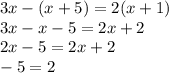 3x - (x + 5) = 2(x + 1) \\ 3x - x - 5 = 2x + 2 \\ 2x - 5 = 2x + 2 \\ - 5 = 2