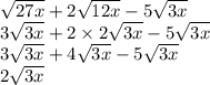 \sqrt{27x} + 2 \sqrt{12x} - 5 \sqrt{3x} \\ 3 \sqrt{3x} + 2 \times 2 \sqrt{3x} - 5 \sqrt{3x} \\ 3 \sqrt{3x} + 4 \sqrt{3x} - 5 \sqrt{3x} \\ 2 \sqrt{3x}