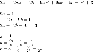 2a - 12ax - 12b + 9a {x}^{2} + 9bx + 9c = {x}^{2} + 3 \\ \\ 9a = 1 \\ - 12a + 9b = 0 \\ 2a - 12b + 9c = 3 \\ \\ a = \frac{1}{9} \\ b = \frac{12}{9} \times \frac{1}{9} = \frac{4}{27} \\ c = 3 - \frac{2}{9} + \frac{48}{27} = \frac{11}{27}