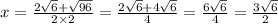 x = \frac{2 \sqrt{6} + \sqrt{96} }{2 \times 2} = \frac{2 \sqrt{6} + 4 \sqrt{6} }{4} = \frac{6 \sqrt{6} }{4} = \frac{3 \sqrt{6} }{2}