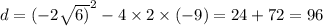 d = { (- 2 \sqrt{6)} }^{2} - 4 \times 2 \times ( - 9) = 24 + 72 = 96