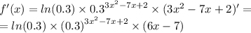 f'(x) = ln(0.3) \times {0.3}^{3 {x}^{2} - 7x + 2} \times (3 {x}^{2} - 7x + 2) '= \\ = ln( 0.3 ) \times ( {0.3)}^{3 {x}^{2} - 7x + 2} \times (6x - 7)