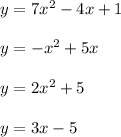 y = 7x^2 - 4x + 1\\\\y = -x^2 + 5x\\\\y = 2x^2 + 5\\\\y = 3x - 5
