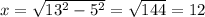 x=\sqrt{13^{2}-5^{2} } =\sqrt{144}=12