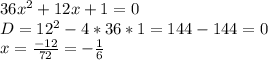 36x^2+12x+1=0\\D=12^2-4*36*1=144-144=0\\x=\frac{-12}{72}=-\frac{1}{6}