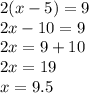 2(x - 5) = 9 \\ 2x - 10 = 9 \\ 2x = 9 + 10 \\ 2x = 19 \\ x = 9.5