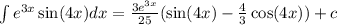 \int\limits {e}^{3x} \sin(4x) dx = \frac{3 {e}^{3x} }{25} ( \sin(4x) - \frac{4}{3} \cos(4x) ) + c\\