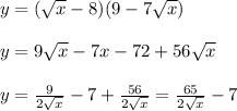 y = (\sqrt{x}-8 )(9-7\sqrt{x} )\\\\y = 9\sqrt{x} - 7x - 72 + 56\sqrt{x} \\\\y = \frac{9}{2\sqrt{x} } - 7 + \frac{56}{2\sqrt{x} } = \frac{65}{2\sqrt{x} } - 7