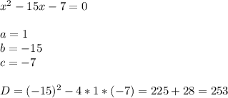 x^2 - 15x - 7 = 0\\\\a = 1\\b = -15\\c = -7\\\\D = (-15)^2 - 4 * 1 * (-7) = 225 + 28 = 253