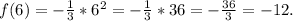 f(6)=-\frac{1}{3} *6^{2} =-\frac{1}{3}*36=-\frac{36}{3} =-12.