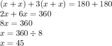 (x + x) + 3(x + x) = 180 + 180\\ 2x + 6x = 360 \\ 8x = 360 \\ x = 360 \div 8 \\x = 45