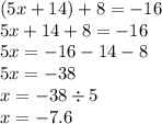 (5x + 14) + 8 = - 16 \\ 5x + 14 + 8 = - 16 \\ 5x = - 16 - 14 - 8 \\ 5x = - 38 \\ x = - 38 \div 5 \\ x = - 7.6