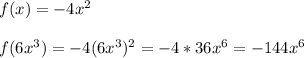 f(x) = -4x^2\\\\f(6x^3) = -4(6x^3)^2 = -4*36x^6=-144x^6