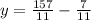 y = \frac{157}{11} - \frac{7}{11}