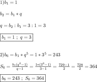 1)b_{1} =1\\\\b_{2}=b_{1}*q\\\\q=b_{2}:b_{1}=3:1=3\\\\\boxed{b_{1}=1 \ ; \ q=3}\\\\\\2)b_{6}=b_{1}*q^{5}=1*3^{5}=243\\\\S_{6}=\frac{b_{1}(q^{6}-1) }{q-1} =\frac{1*(3^{6}-1) }{3-1}=\frac{729-1}{2} =\frac{728}{2}=364\\\\\boxed{b_{6}=243 \ ; \ S_{6} =364}