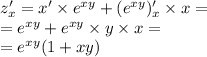 z'_x = x' \times {e}^{xy} + (e {}^{xy} )'_x \times x = \\ = {e}^{xy} + e {}^{xy} \times y \times x = \\ = {e}^{xy} (1 + xy)