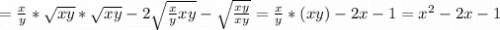 =\frac{x}{y}*\sqrt{xy}*\sqrt{xy} -2\sqrt{\frac{x}{y} xy} -\sqrt{\frac{xy}{xy} }=\frac{x}{y}*(xy) -2x-1=x^2-2x-1