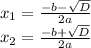 x_1 = \frac{-b-\sqrt{D} }{2a} \\x_2 = \frac{-b+\sqrt{D} }{2a}