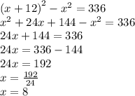 (x + 12 {)}^{2} - {x}^{2} = 336 \\ {x}^{2} + 24x + 144 - {x}^{2} = 336 \\ 24x + 144 = 336 \\ 24x = 336 - 144 \\24 x = 192 \\ x = \frac{192}{24} \\ x = 8