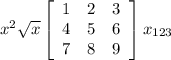 x^{2} \sqrt{x} \left[\begin{array}{ccc}1&2&3\\4&5&6\\7&8&9\end{array}\right] x_{123}