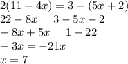 2(11 - 4x) = 3 - (5x + 2) \\ 22 - 8x = 3 - 5x - 2 \\ - 8 x + 5x = 1 - 22 \\ - 3x = - 21x \\ x = 7