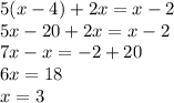 5(x - 4) + 2x = x - 2 \\ 5x - 20 + 2x = x - 2 \\ 7x - x = - 2 + 20 \\ 6x = 18 \\ x = 3