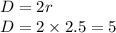 D = 2r \: \: \: \: \: \: \: \: \: \: \: \: \: \: \\ D = 2 \times 2.5 =5