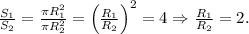 \frac{S_1}{S_2}=\frac{\pi R_1^2}{\pi R_2^2}=\left(\frac{R_1}{R_2}\right)^2=4\Rightarrow \frac{R_1}{R_2}=2.