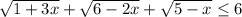 \sqrt{1+3x}+ \sqrt{6-2x} +\sqrt{5-x} \leq 6