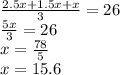 \frac{2.5x + 1.5x + x}{3} = 26 \\ \frac{5x}{3} = 26 \\ \ x = \frac{78}{5} \\ x = 15.6