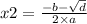 x2 = \frac{ - b - \sqrt{d } }{2 \times a}