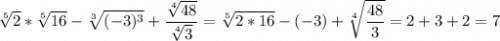 \displaystyle \sqrt[5]{2} *\sqrt[5]{16} -\sqrt[3]{(-3)^3} +\frac{\sqrt[4]{48} }{\sqrt[4]{3} } =\sqrt[5]{2*16} -(-3)+\sqrt[4]{\frac{48}{3} } =2+3+2=7