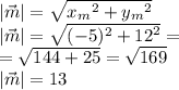 |\vec{m}| = \sqrt{{x_m}^{2} + {y_m}^{2} } \\ |\vec{m}| = \sqrt{( - 5)^{2} + {12}^{2} } = \\ = \sqrt{144 + 25} = \sqrt{169} \\ |\vec{m}| = 13