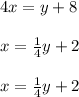 4x = y + 8 \\ \\ x = \frac{1}{4} y + 2 \\ \\ x = \frac{1}{4} y + 2