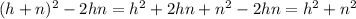 (h + n)^{2} - 2hn = h^{2} + 2hn + n^{2} - 2hn = h^{2} + n^{2}