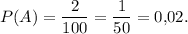 P(A)=\dfrac{2}{100}=\dfrac{1}{50}=0{,}02.