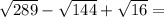 \sqrt{289} - \sqrt{144} + \sqrt{16} =