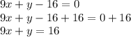 9x+y - 16 = 0\\9x+y-16+16=0+16\\9x+y=16