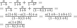 \frac{a}{1 - b} - \frac{a}{1 + b} + \frac{a}{1 - b {}^{2} } = \\ = \frac{a}{1 - b} - \frac{a}{1 + b} + \frac{a}{(1 - b)(1 + b)} = \\ = \frac{a(1 + b) - a(1 - b) + a}{(1 - b)(1 + b)} = \frac{a(1 + b - 1 + b + 1)}{(1 - b)(1 + b)} = \\ = \frac{a(1 +2 b)}{(1 - b)(1 + b)}