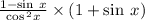 \frac{1 - \sin \: x }{ \cos { }^{2} x } \times( 1 + \sin \: x)