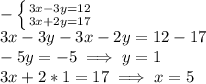 - \left \{ {{3x - 3y = 12} \atop {3x + 2y = 17}} \right. \\3x - 3y - 3x - 2y = 12 - 17\\-5y = -5 \implies y = 1\\3x + 2*1 = 17 \implies x = 5