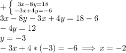 + \left \{ {{3x - 8y = 18} \atop {-3x + 4y = -6}} \right. \\3x - 8y - 3x + 4y = 18 - 6\\-4y = 12\\y = -3\\-3x + 4*(-3) = -6 \implies x = -2