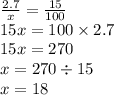 \frac{2.7}{x} = \frac{15}{100} \\ 15x = 100 \times 2.7 \\ 15x = 270 \\ x = 270 \div 15 \\ x = 18