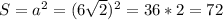 S=a^2=(6\sqrt{2} )^2=36*2=72