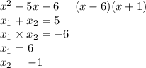 {x}^{2} - 5x - 6 = (x - 6)(x + 1)\\ x_{1} + x_{2} = 5 \\ x_{1} \times x_{2} = - 6 \\ x_{1} = 6 \\ x_{2} = - 1