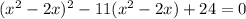 (x^{2} -2x)^{2} -11(x^{2} -2x)+24=0