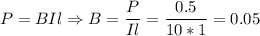 P = BIl \Rightarrow B = \dfrac{P}{Il} = \dfrac{0.5}{10*1} = 0.05