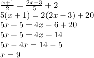 \frac{x + 1}{2} = \frac{2x - 3}{5} + 2 \\ 5(x + 1) = 2(2x - 3) + 20 \\ 5x + 5 = 4x - 6 + 2 0 \\ 5x + 5 = 4x + 14 \\ 5x - 4x = 14 - 5 \\ x = 9