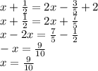 x + \frac{1}{2} = 2x - \frac{3}{5} + 2 \\ x + \frac{1}{2} = 2x + \frac{7}{5} \\ x - 2x = \frac{7}{5} - \frac{1}{2} \\ - x = \frac{9}{10} \\ x = \frac{9}{10}